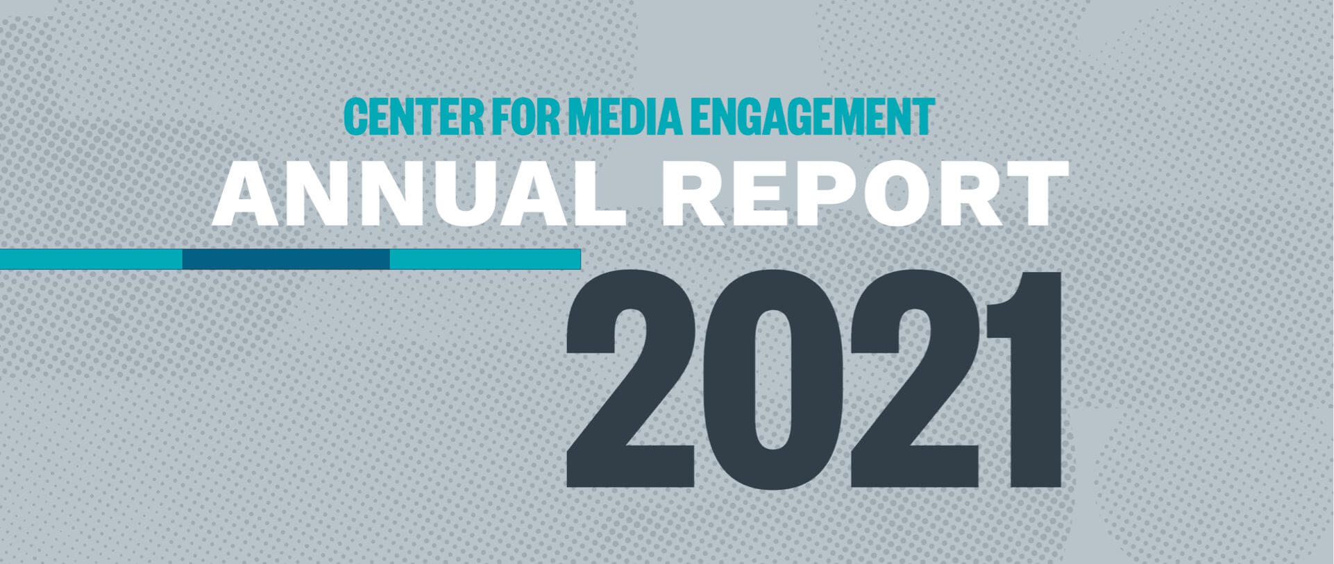Center for Media Engagement Annual Report 2021, blue and gray text on dotted background.